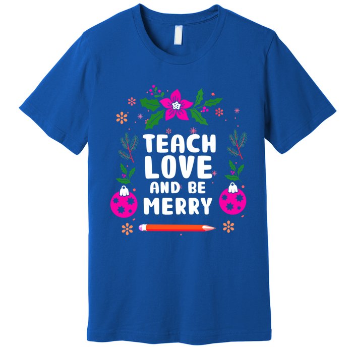 Teach Love And Be One Merry Teacher Christmas Meaningful Gift Premium T-Shirt