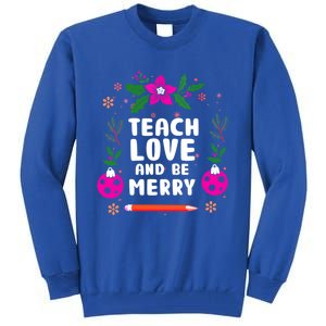 Teach Love And Be One Merry Teacher Christmas Meaningful Gift Tall Sweatshirt