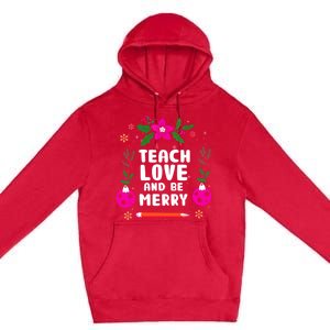 Teach Love And Be One Merry Teacher Christmas Meaningful Gift Premium Pullover Hoodie