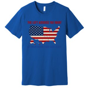 The Left Accuses The Right Of Everything They Have Done Meaningful Gift Premium T-Shirt