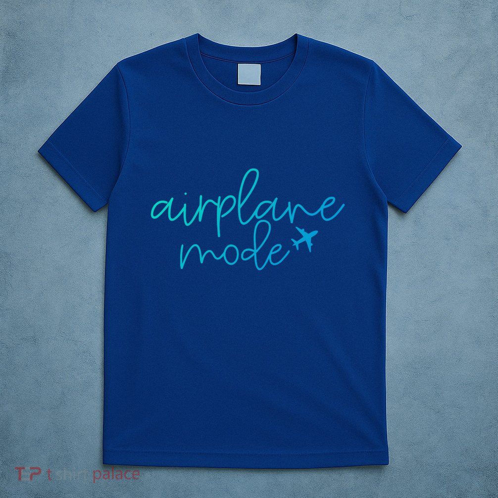 Travel Lover Airplane Mode Airplane Mode Adventure Meaningful Gift T-Shirt