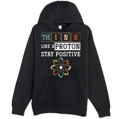 Think Like A Proton Stay Positive Periodic Table Chemistry Premium Pullover Hoodie
