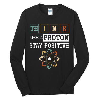 Think Like A Proton Stay Positive Periodic Table Chemistry Tall Long Sleeve T-Shirt