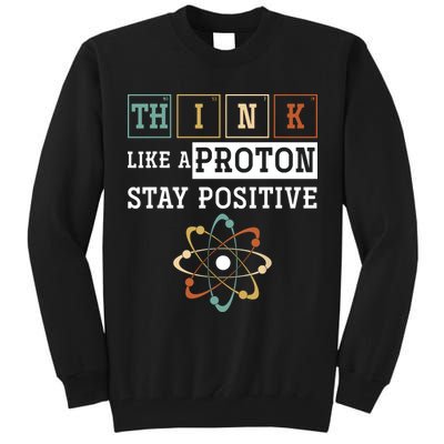 Think Like A Proton Stay Positive Periodic Table Chemistry Tall Sweatshirt