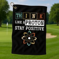Think Like A Proton Stay Positive Periodic Table Chemistry Golf Towel
