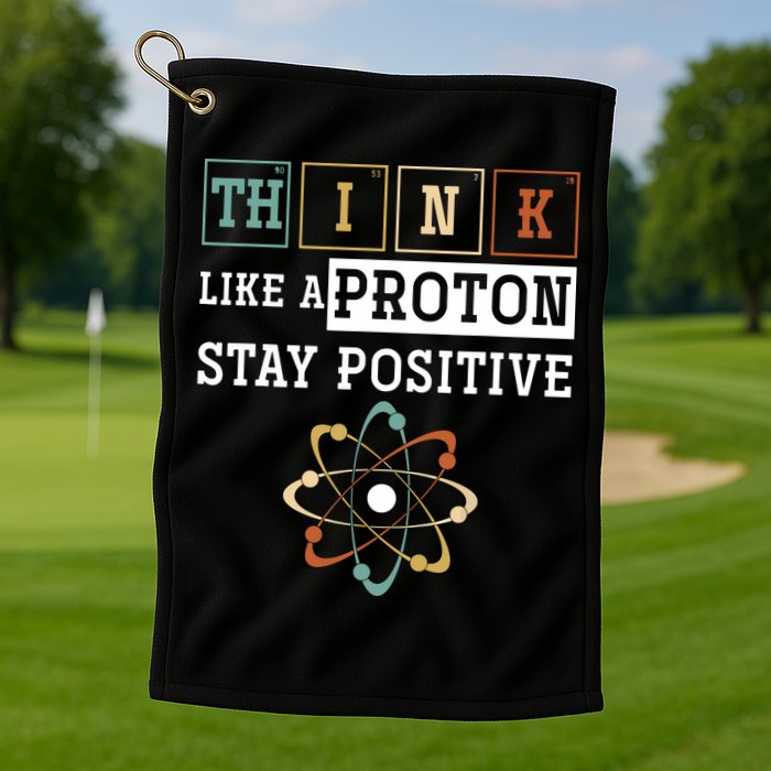 Think Like A Proton Stay Positive Periodic Table Chemistry Golf Towel