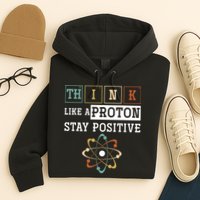 Think Like A Proton Stay Positive Periodic Table Chemistry Hoodie