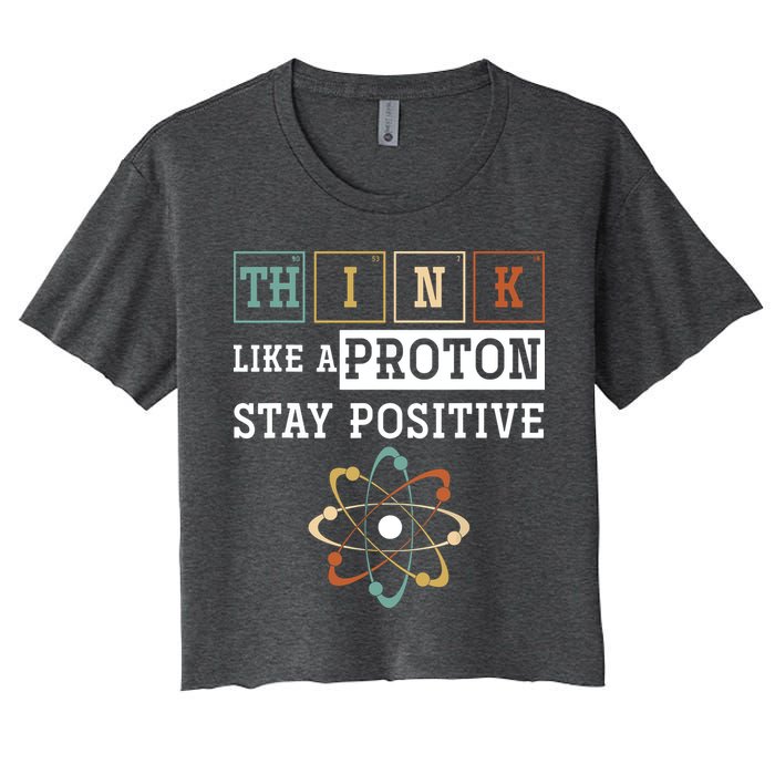 Think Like A Proton Stay Positive Periodic Table Chemistry Women's Crop Top Tee