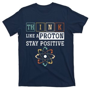 Think Like A Proton Stay Positive Periodic Table Chemistry T-Shirt