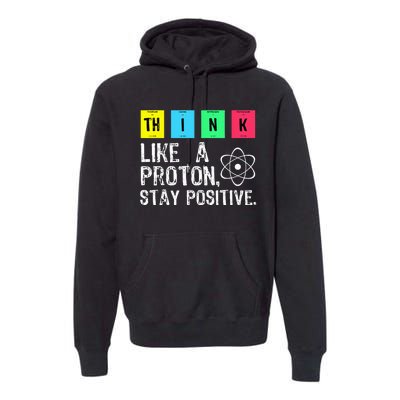 Think Like A Proton Stay Positive Funny Science Premium Hoodie