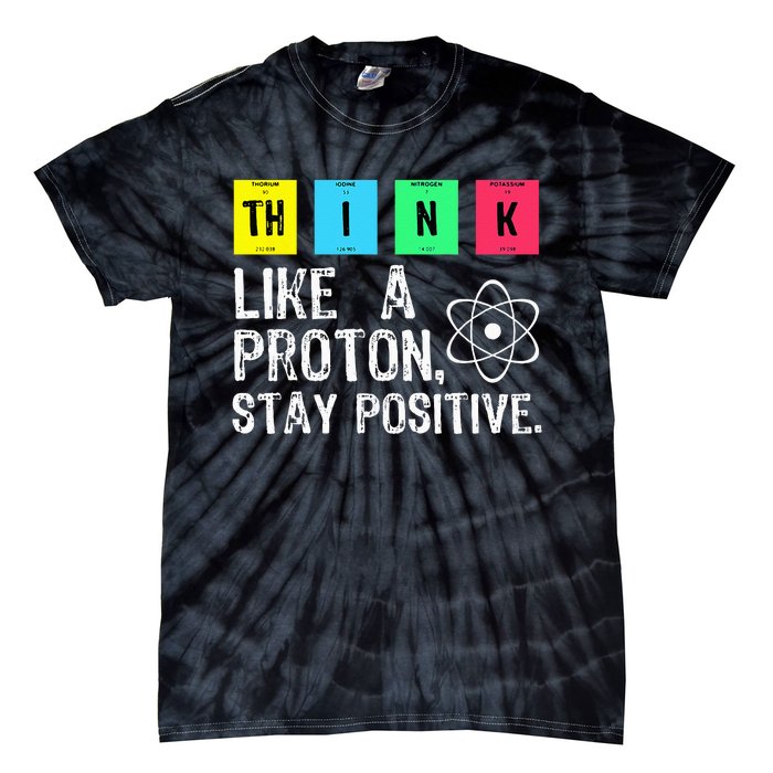 Think Like A Proton Stay Positive Funny Science Tie-Dye T-Shirt