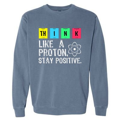 Think Like A Proton Stay Positive Funny Science Garment-Dyed Sweatshirt