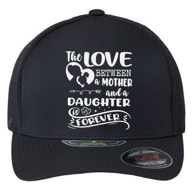 THE LOVE BETWEEN A MOTHER AND DAUGHTER IS FOREVER Flexfit Unipanel Trucker Cap