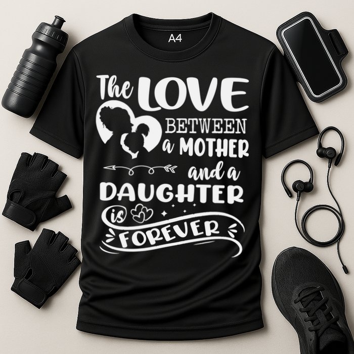 THE LOVE BETWEEN A MOTHER AND DAUGHTER IS FOREVER Cooling Performance Crew T-Shirt