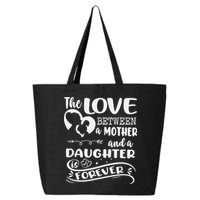 THE LOVE BETWEEN A MOTHER AND DAUGHTER IS FOREVER 25L Jumbo Tote