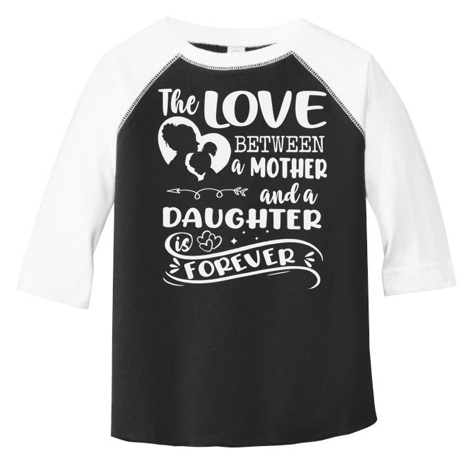 THE LOVE BETWEEN A MOTHER AND DAUGHTER IS FOREVER Toddler Fine Jersey T-Shirt
