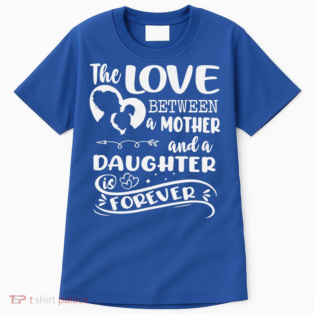 THE LOVE BETWEEN A MOTHER AND DAUGHTER IS FOREVER Tall T-Shirt