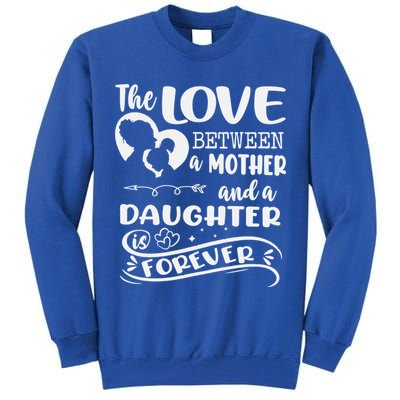 THE LOVE BETWEEN A MOTHER AND DAUGHTER IS FOREVER Tall Sweatshirt