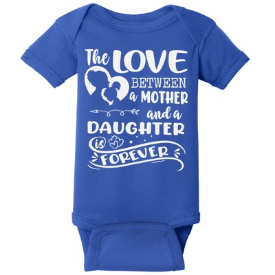 THE LOVE BETWEEN A MOTHER AND DAUGHTER IS FOREVER Baby Bodysuit