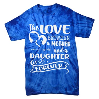 THE LOVE BETWEEN A MOTHER AND DAUGHTER IS FOREVER Tie-Dye T-Shirt