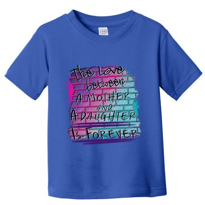 The Love Between Mother And Daughter Is Forever Great Gift Toddler T-Shirt