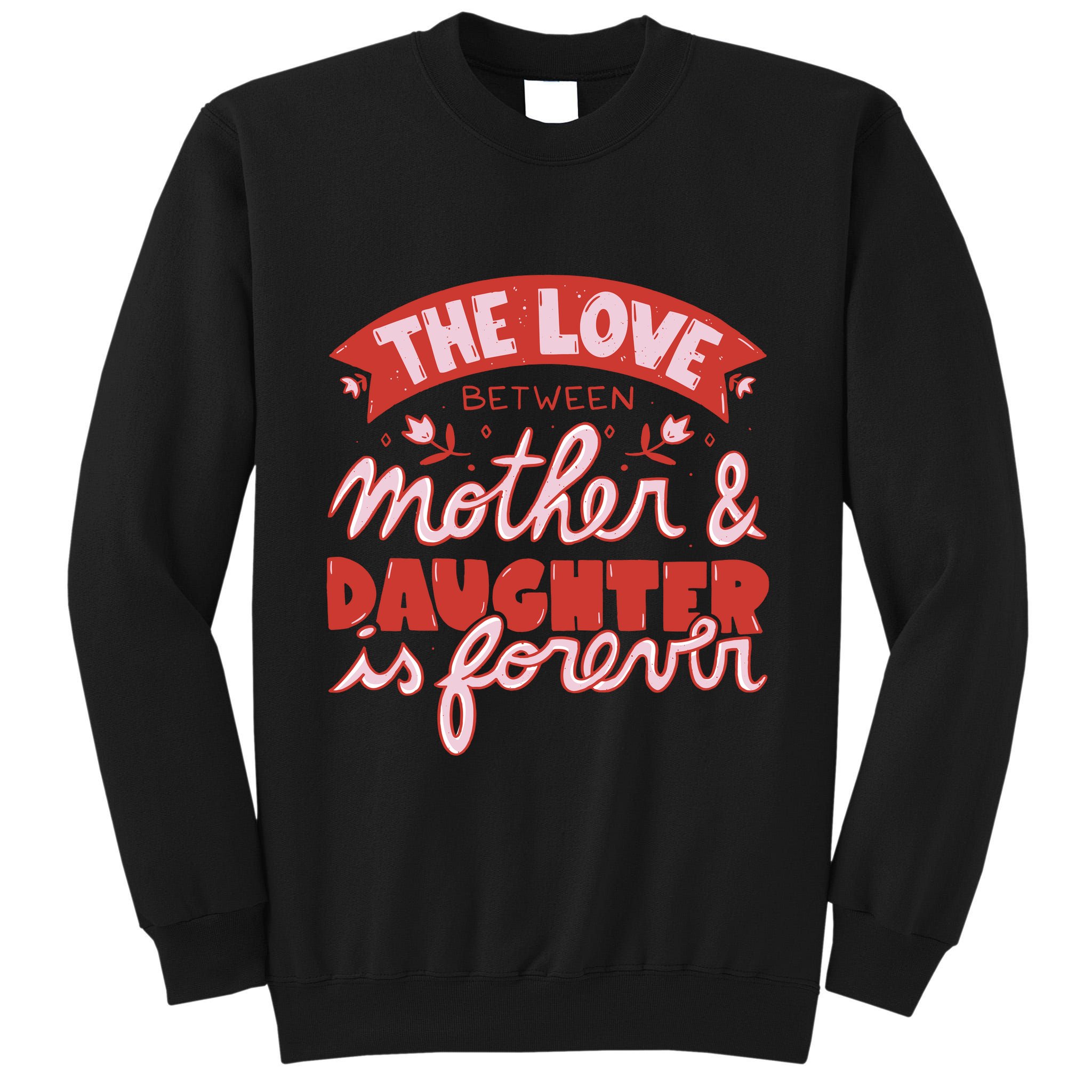 The Love Between Mother And Daughter Is Forever Tall Sweatshirt