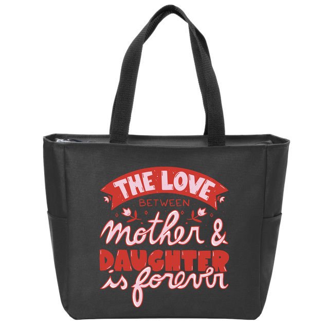 The Love Between Mother And Daughter Is Forever Zip Tote Bag