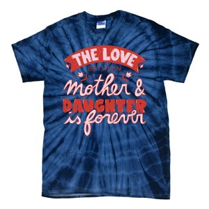 The Love Between Mother And Daughter Is Forever Tie-Dye T-Shirt