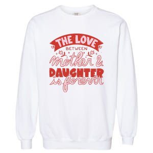 The Love Between Mother And Daughter Is Forever Garment-Dyed Sweatshirt