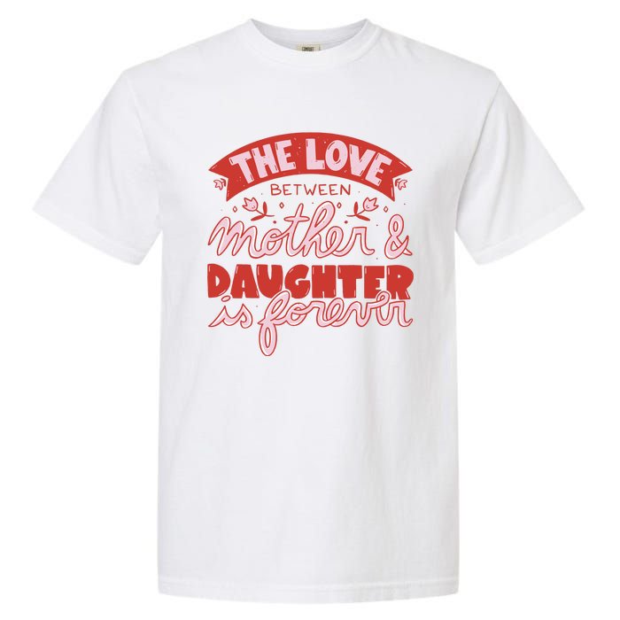 The Love Between Mother And Daughter Is Forever Garment-Dyed Heavyweight T-Shirt