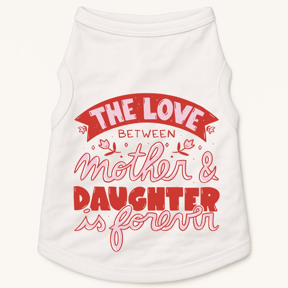 The Love Between Mother And Daughter Is Forever Doggie Tank