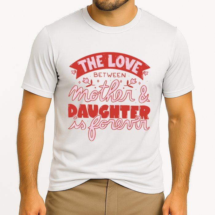 The Love Between Mother And Daughter Is Forever Cooling Performance Crew T-Shirt