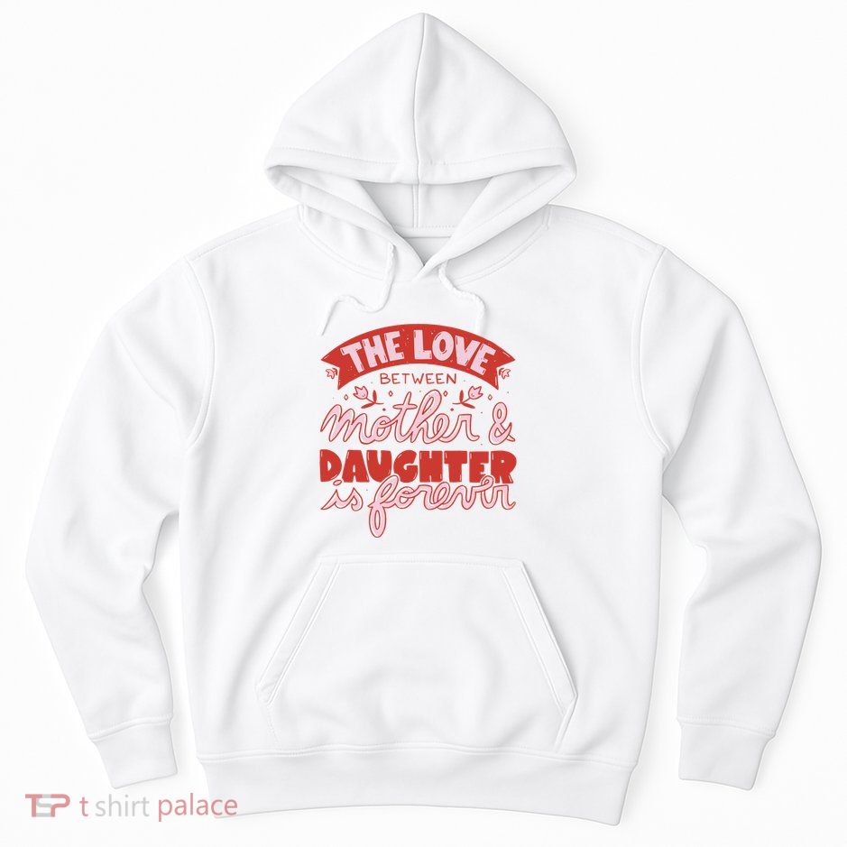 The Love Between Mother And Daughter Is Forever Hoodie