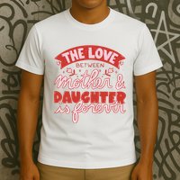 The Love Between Mother And Daughter Is Forever T-Shirt