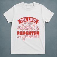 The Love Between Mother And Daughter Is Forever T-Shirt