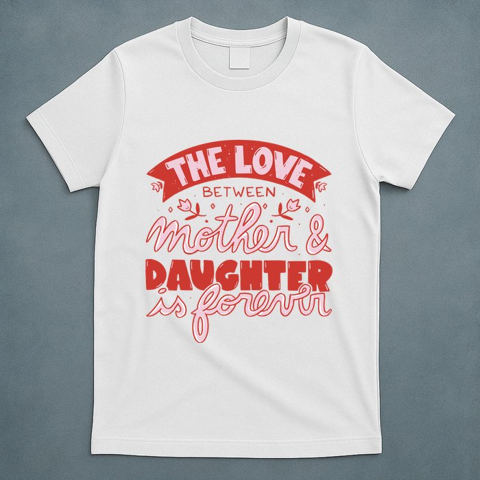 The Love Between Mother And Daughter Is Forever T-Shirt
