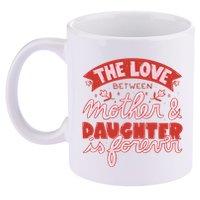 The Love Between Mother And Daughter Is Forever 11oz C Handle Ceramic Mug