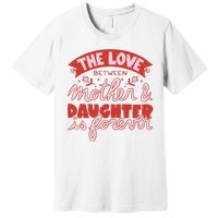 The Love Between Mother And Daughter Is Forever Premium T-Shirt