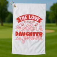 The Love Between Mother And Daughter Is Forever Golf Towel