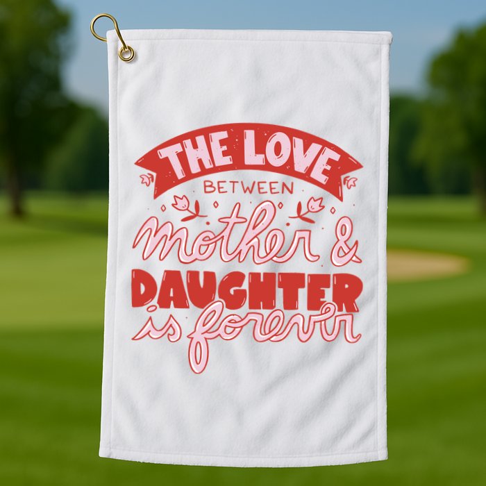 The Love Between Mother And Daughter Is Forever Golf Towel