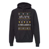 Ted Lasso Christmas Believe Ted Lasso Ugly Sweater Premium Hoodie