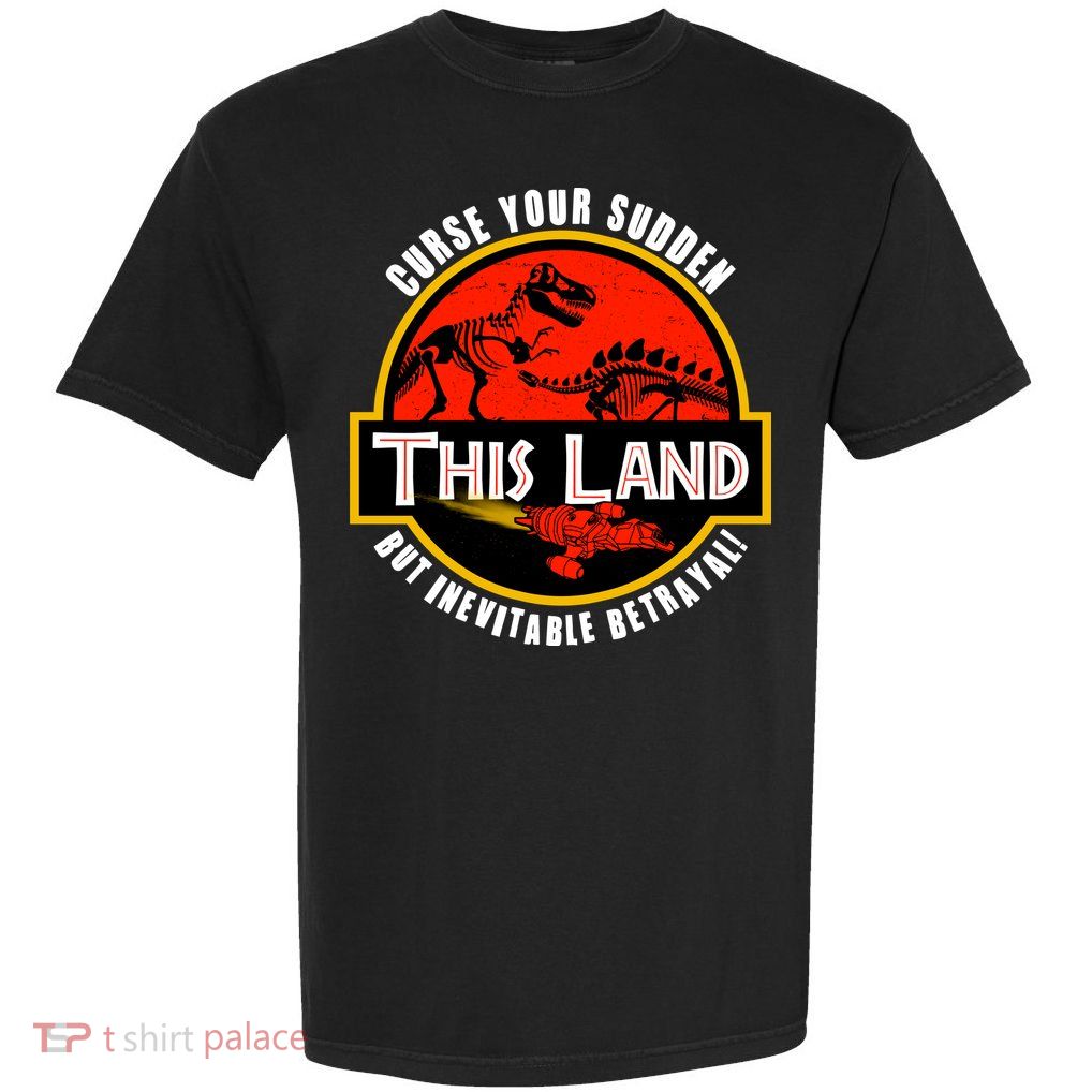 This Land Curse Your Sudden But Inevitable Betrayal Garment-Dyed Heavyweight T-Shirt