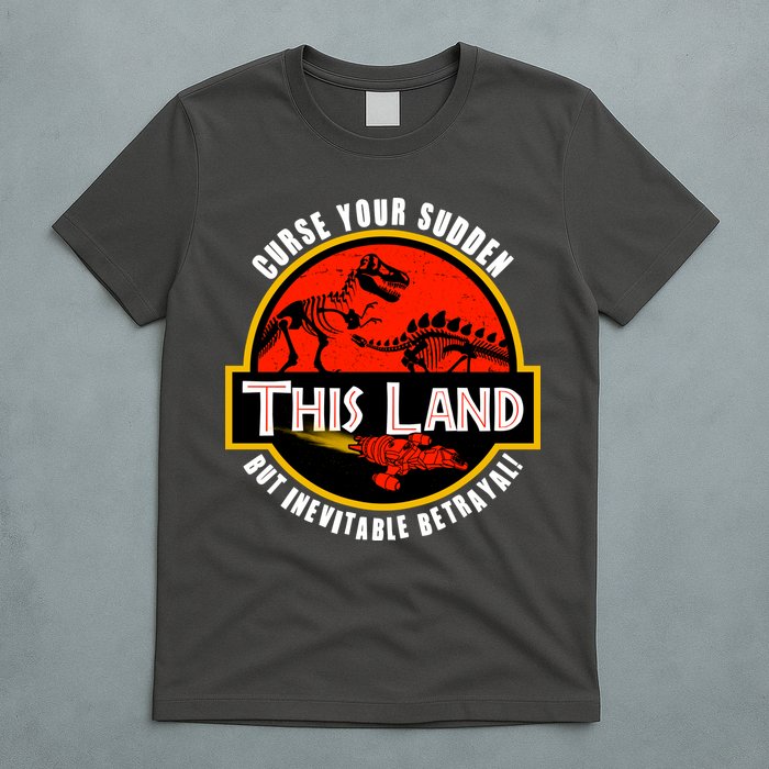 This Land Curse Your Sudden But Inevitable Betrayal T-Shirt