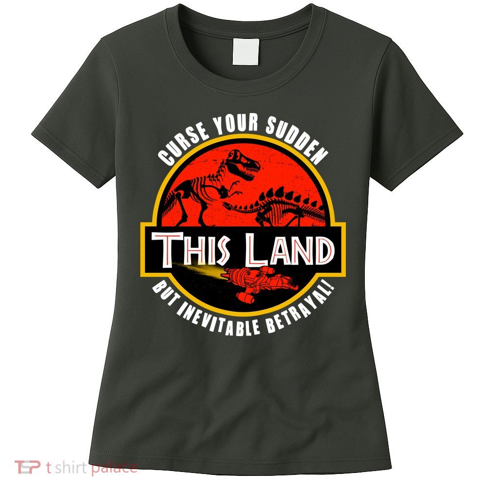 This Land Curse Your Sudden But Inevitable Betrayal Womens T-Shirt