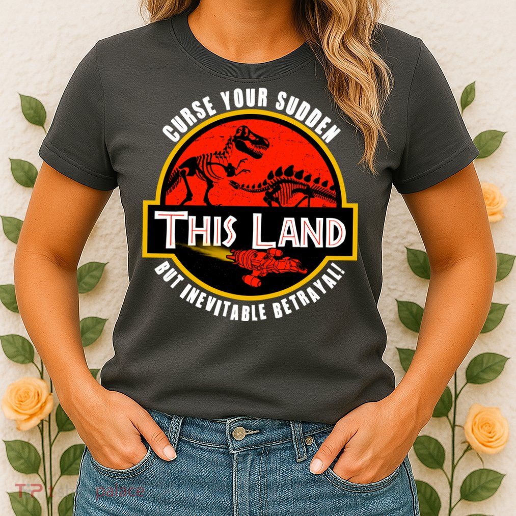 This Land Curse Your Sudden But Inevitable Betrayal Womens T-Shirt