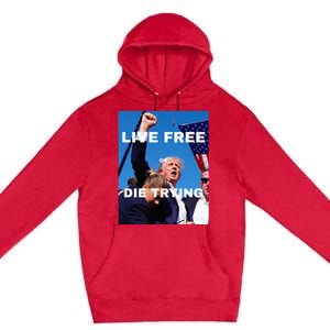 Trump Live Free Or Die Trying Premium Pullover Hoodie