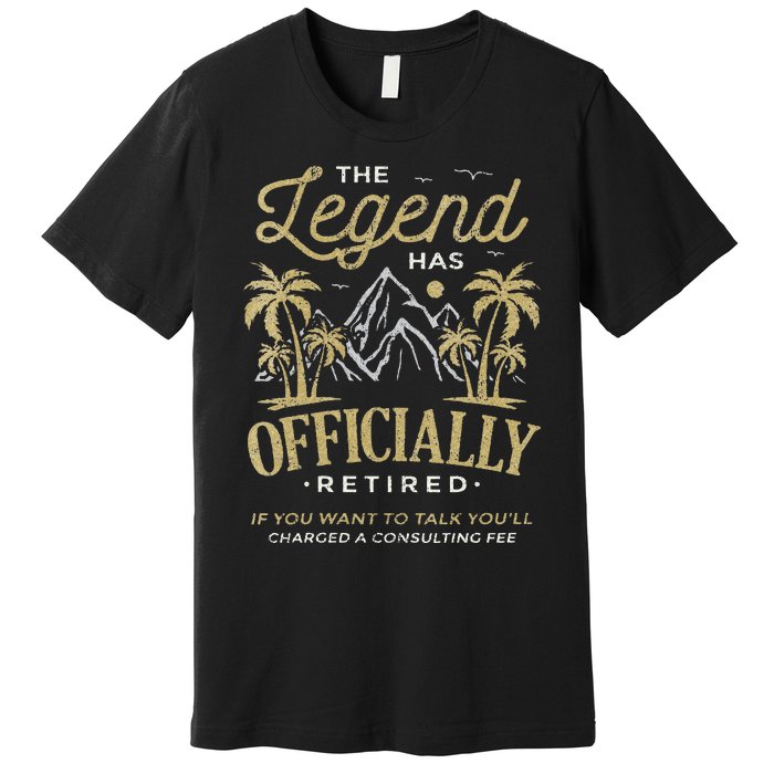 The Legend Has Retired Consulting Fee Veteran Consultant Premium T-Shirt