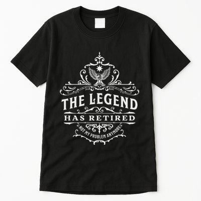 The Legend Has Retired Not My Problem Anymore Tall T-Shirt