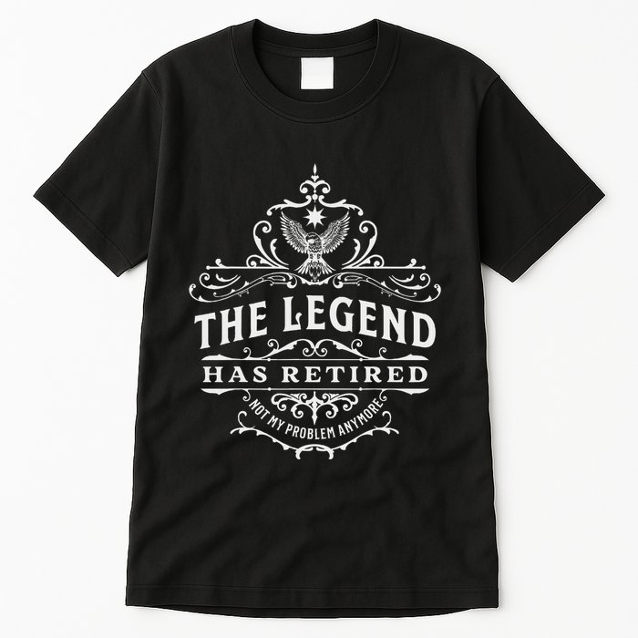 The Legend Has Retired Not My Problem Anymore Tall T-Shirt