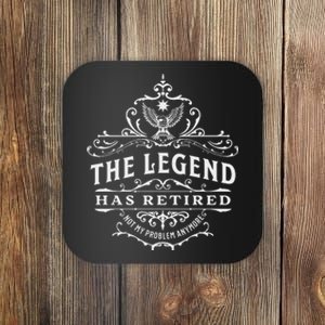 The Legend Has Retired Not My Problem Anymore Coaster